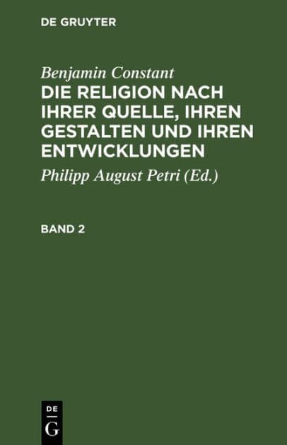 Benjamin Constant: Die Religion nach ihrer Quelle, ihren Gestalten und ihren Entwicklungen. Band 2 by Benjamin Constant