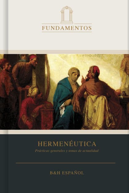 Hermenéutica: Prácticas generales y temas de actualidad by B&amp;H Español Editorial Staff