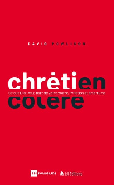 Chrétien en colère: Ce que Dieu veut faire de votre colère, irritation et amertume by David Powlison