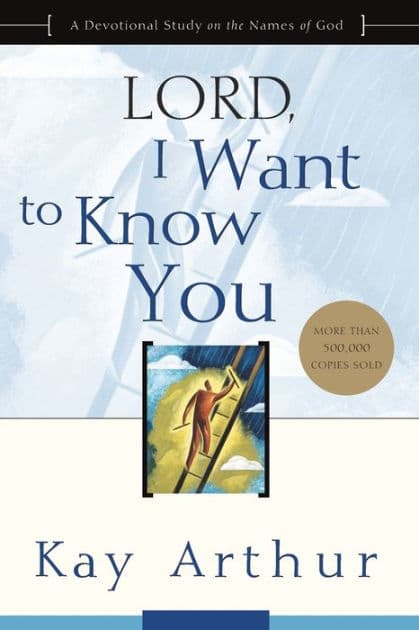 Lord, I Want to Know You: A Devotional Study on the Names of God by Kay Arthur