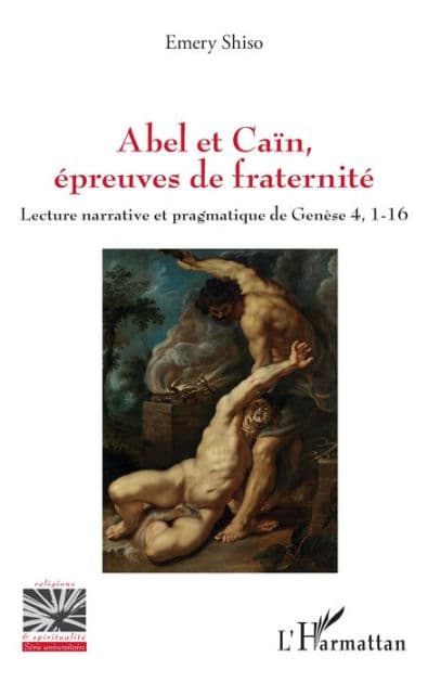 Abel et Caïn, épreuves de fraternité: Lecture narrative et pragmatique de Genèse 4, 1-16 by Emery Shiso