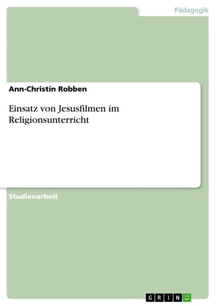 Einsatz von Jesusfilmen im Religionsunterricht by Ann-Christin Robben
