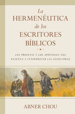 La hermenéutica de los escritores bíblicos: Los profetas y los apóstoles nos enseñan a interpretar las Escrituras by Abner Chou