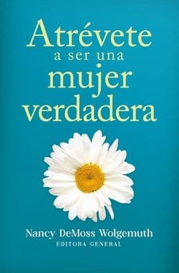Atrévete a ser una mujer verdadera (Becoming a True Woman) by Nancy DeMoss Wolgemuth