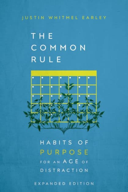 The Common Rule: Habits of Purpose for an Age of Distraction by Justin Whitmel Earley
