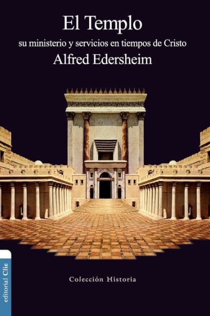 El Templo: Su ministerio y servicios en tiempos de Cristo by Alfred Edersheim