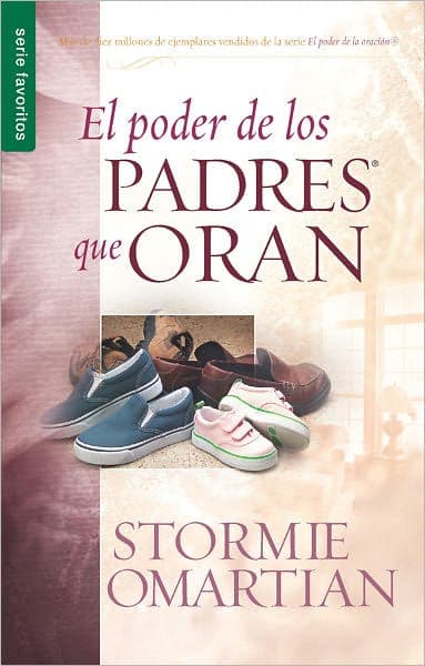 El poder de los padres que oran - Serie Favoritos by Stormie Omartian