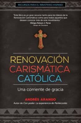 Renovación Carismática Católica: Una corriente de gracia by Andrés Arango