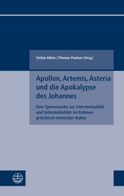 Apollon, Artemis, Asteria und die Apokalypse des Johannes: Eine Spurensuche zur Intertextualitat und Intermedialitat im Rahmen griechisch-romischer Kultur by Stefan Alkier