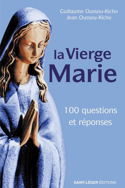 La vierge Marie: 100 questions et réponses by Guillaume Oussou-Kicho
