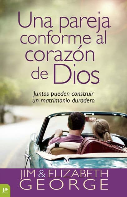 Una pareja conforme al corazón de Dios: Juntos pueden construir un matrimonio duradero by Elizabeth George