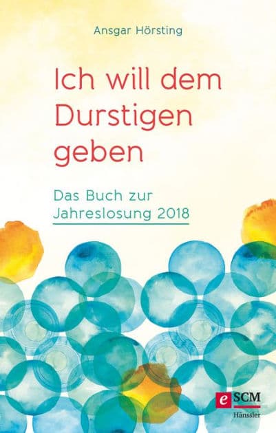 Ich will dem Durstigen geben ...: Das Buch zur Jahreslosung 2018 by Ansgar Hörsting