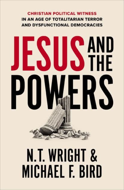 Jesus and the Powers: Christian Political Witness in an Age of Totalitarian Terror and Dysfunctional Democracies by N. T. Wright
