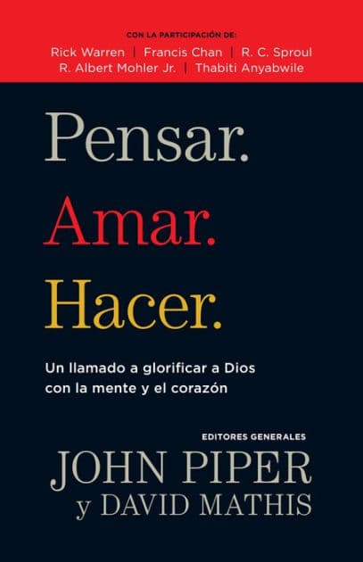 Pensar. Amar. Hacer.: Un llamado a glorificar a Dios con la mente y el corazon by John Piper
