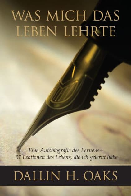 Was Mich Das Leben Lehrte: Eine Autobiografie des Lernens - 37 Lektionen des Lebens, die ich gelernt habe by Dallin H. Oaks