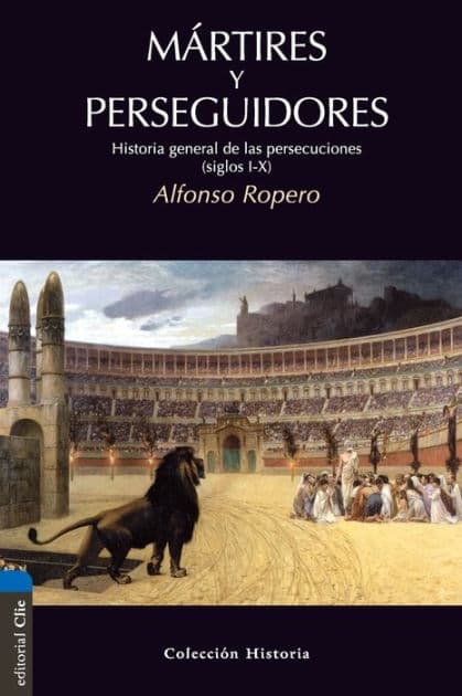 Mártires y perseguidores: Historia de la iglesia desde el sufrimiento y la persecución (siglos I-X) by Alfonso Ropero