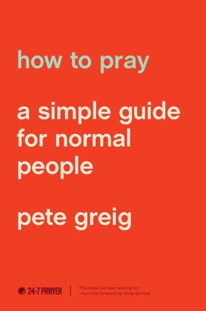 How to Pray: A Simple Guide for Normal People by Pete Greig