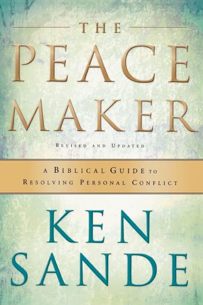 The Peacemaker: A Biblical Guide to Resolving Personal Conflict by Ken Sande