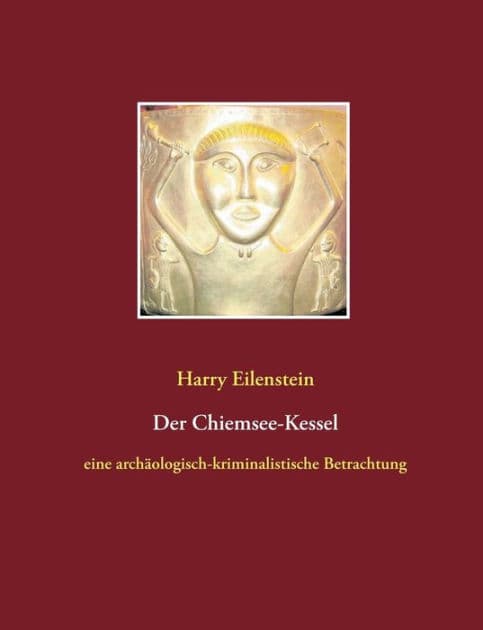 Der Chiemsee-Kessel: eine archäologisch-kriminalistische Betrachtung by Harry Eilenstein