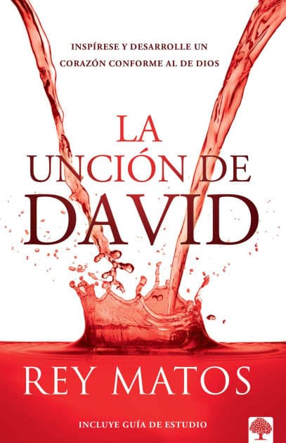 La unción de David: Inspírese y desarrolle un corazón conforme al de Dios / The Anointing of David: Aspire to Become a Person After Gods Own Heart by Rey Matos