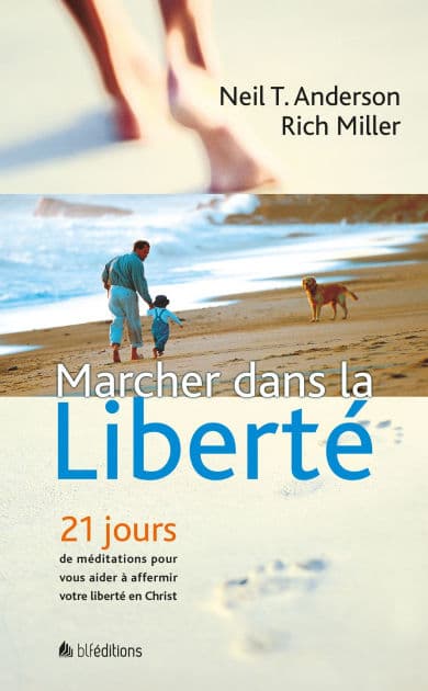 Marcher dans la liberté: 21 jours de méditations pour vous aider à affermir votre liberté en Christ by Neil Anderson