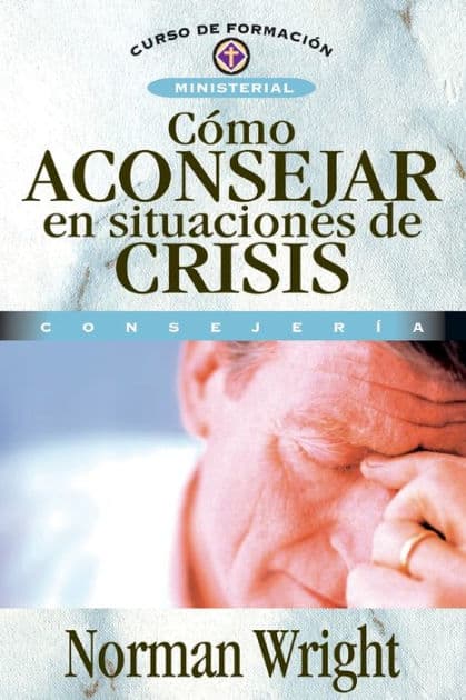 Cómo aconsejar en situaciones de crisis by Norman Wright