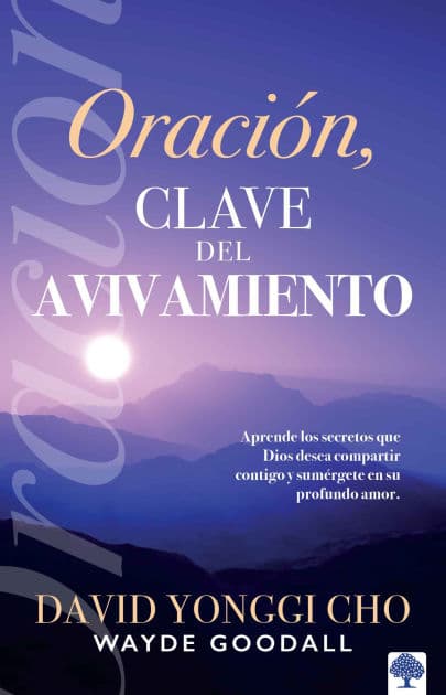 Oración: la clave del avivamiento: Escuche los secretos que Dios desea compartir con usted y sumérjase en su profundo amor / Prayer: Key to Revival by David Yonggi Cho