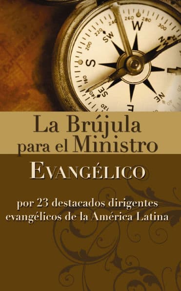 La brújula para el ministro evangélico: Por 23 destacados dirigentes evangélicos de la América Latina by Zondervan