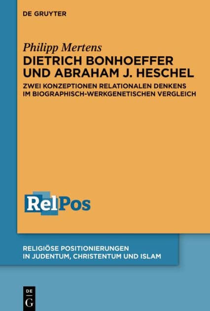 Dietrich Bonhoeffer und Abraham J. Heschel: Zwei Konzeptionen relationalen Denkens im biographisch-werkgenetischen Vergleich by Philipp Mertens