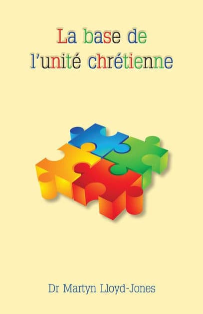 La base de l'unité chrétienne by Martyn D. Lloyd-Jones
