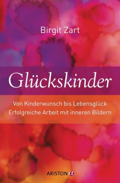 Glückskinder: Von Kinderwunsch bis Lebensglück. Erfolgreiche Arbeit mit inneren Bildern by Birgit Zart