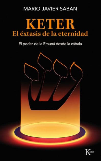 Keter, el ï¿½xtasis de la eternidad / Keter, the Ecstasy of Eternity: El poder de la Emunï¿½ desde la cï¿½bala /The power of the Emunah from the Kabbalah by Mario Javier Saban