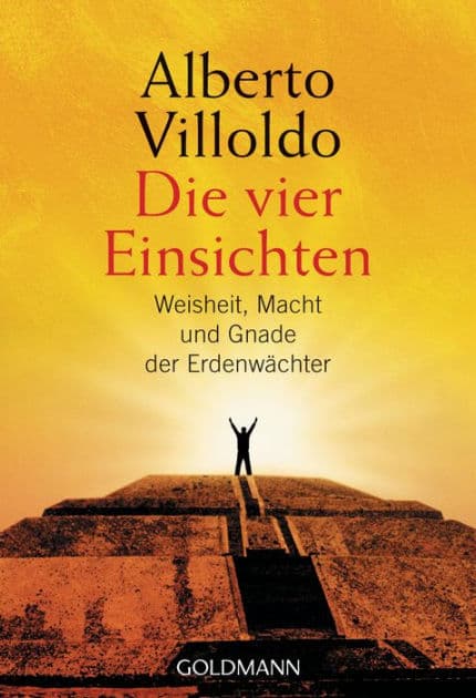 Die vier Einsichten: Weisheit, Macht und Gnade der Erdenwächter by Alberto Villoldo