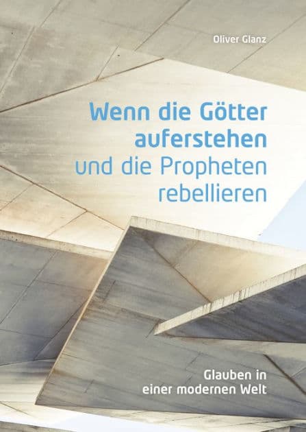 Wenn die Götter auferstehen und die Propheten rebellieren: Glauben in einer modernen Welt by Oliver Glanz