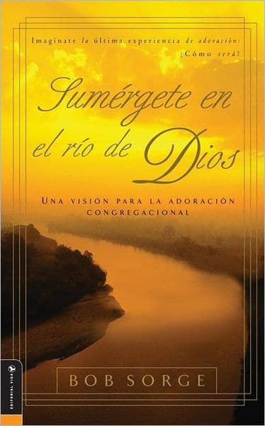Sumergete en el rio de Dios: Una vision para la adoracion congregacional (Following the River: A Vision for Corporate Worship) by Bob Sorge