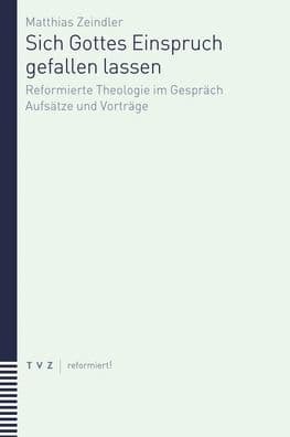 Sich Gottes Einspruch gefallen lassen: Beitrage zur reformierten Theologie by Matthias Zeindler