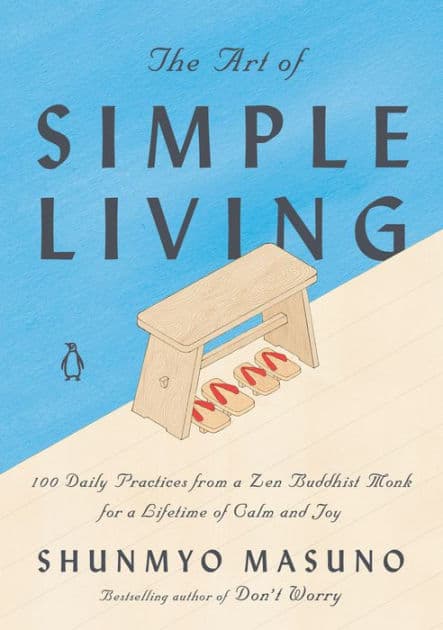 The Art of Simple Living: 100 Daily Practices from a Zen Buddhist Monk for a Lifetime of Calm and Joy by Shunmyo Masuno