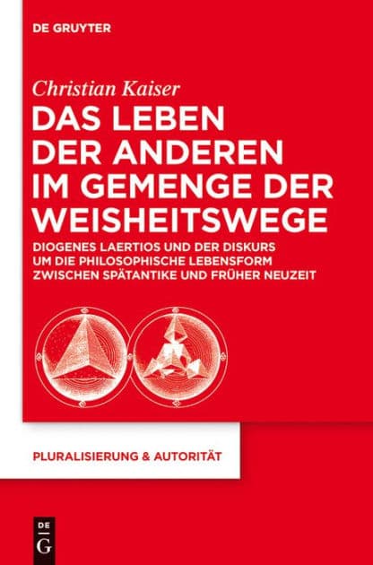 Das Leben der Anderen im Gemenge der Weisheitswege: Diogenes Laertios und der Diskurs um die philosophische Lebensform zwischen Spätantike und Früher Neuzeit by Christian Kaiser
