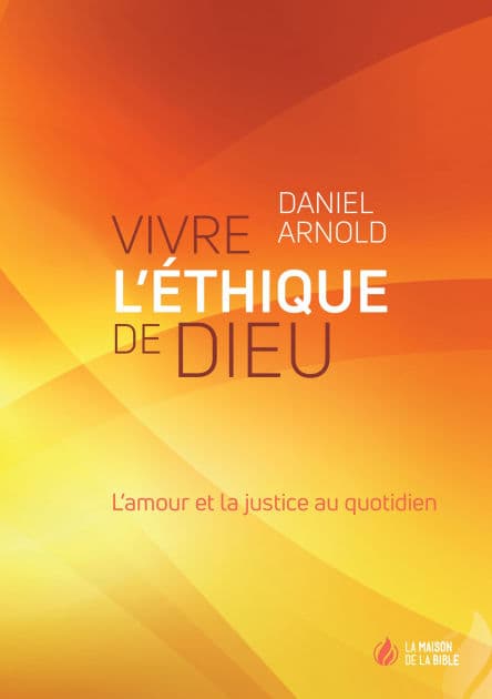 Vivre l'éthique de Dieu: L'amour et la justice au quotidien by Arnold Daniel