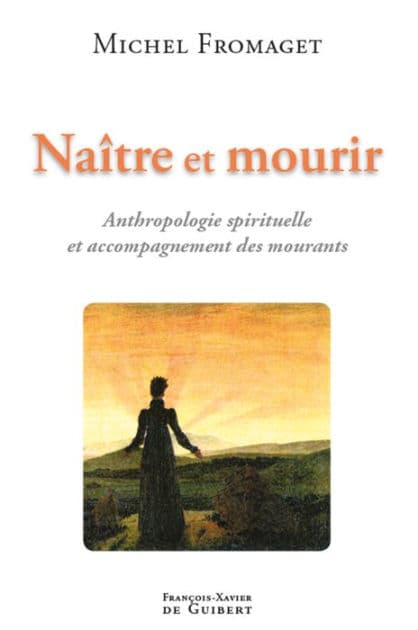 Naître et mourir: Anthropologie spirituelle et accompagnement des mourants by Michel Fromaget