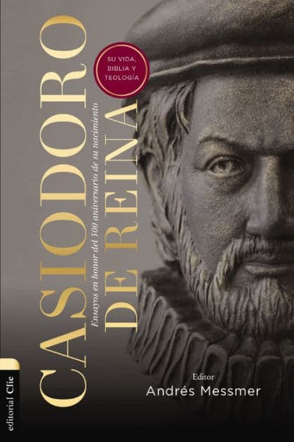 Casiodoro de Reina: su vida, Biblia y teología: Ensayos en honor del 500 aniversario de su nacimiento by Andrés Messmer