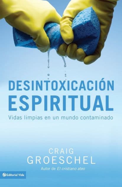 Desintoxicación espiritual: Vidas limpias en un mundo contaminado by Craig Groeschel