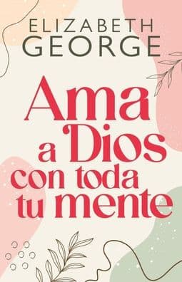 Ama a Dios con toda tu mente, Nueva edición (Loving God with all Your Mind: Updated and Expanded Edition) by Elizabeth George (2)