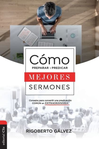 Cómo preparar y predicar mejores sermones: Consejos para convertir una predicación común en extraordinaria by Rigoberto M. Gálvez