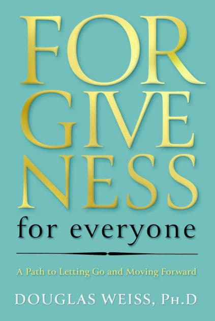 Forgiveness for Everyone: A Path to Letting Go and Moving Forward by Douglas Weiss PhD