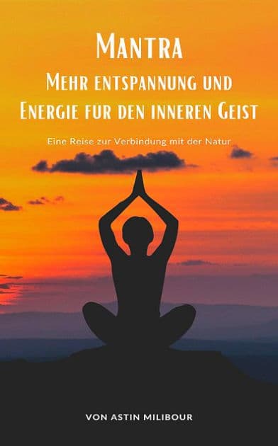 Mantra - Mehr Entspannung und Energie für den inneren Geist: Eine Reise zur Verbindung mit der Natur by Astin Milibour
