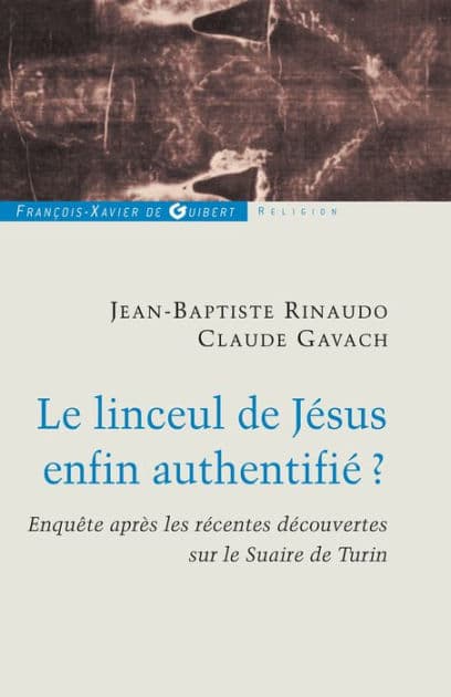 Le linceul de Jésus enfin authentifié ?: Enquêtes après les récentes découvertes sur le linceul de Turin by Claude Gavach