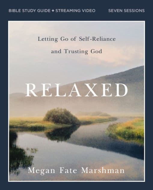 Relaxed Bible Study Guide plus Streaming Video: Letting Go of Self-Reliance and Trusting God by Megan Fate Marshman
