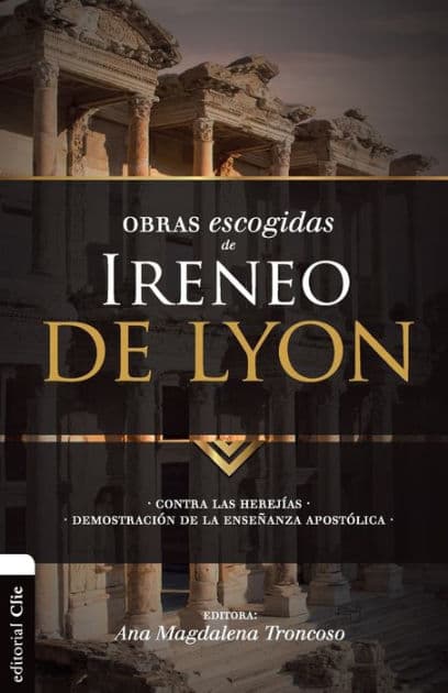 Obras escogidas de Ireneo de Lyon: Contra las herejías. Demostración de la enseñanza apostólica by Zondervan