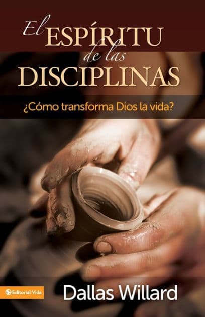 El espíritu de las disciplinas: ¿Cómo transforma Dios la vida? by Dallas Willard